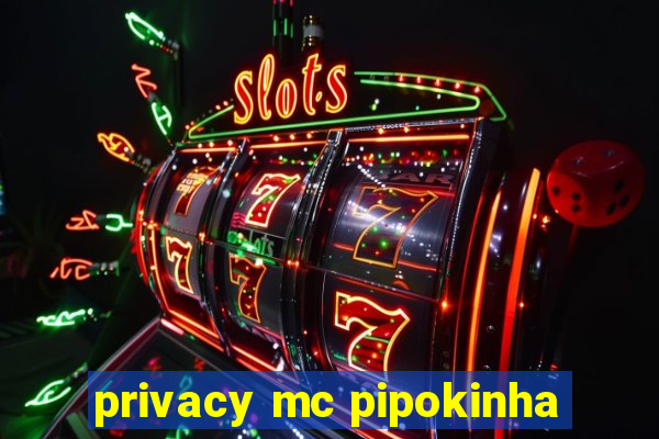 privacy mc pipokinha